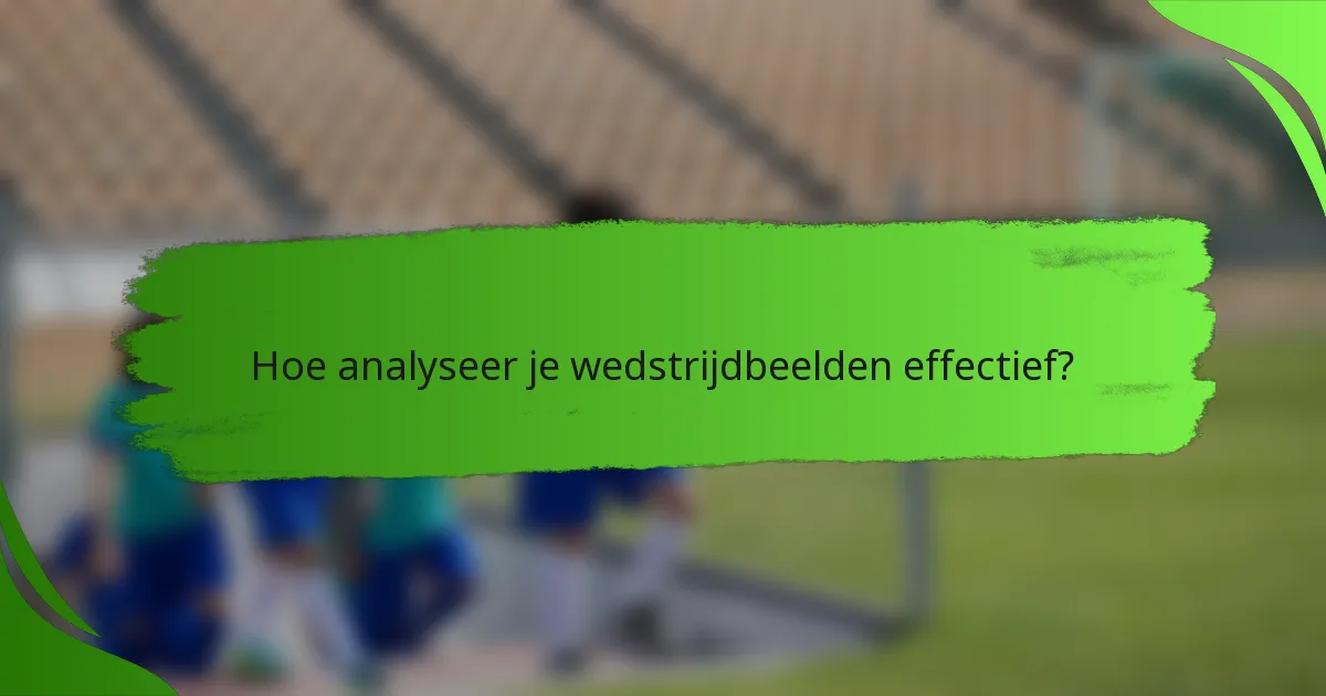 Hoe analyseer je wedstrijdbeelden effectief?