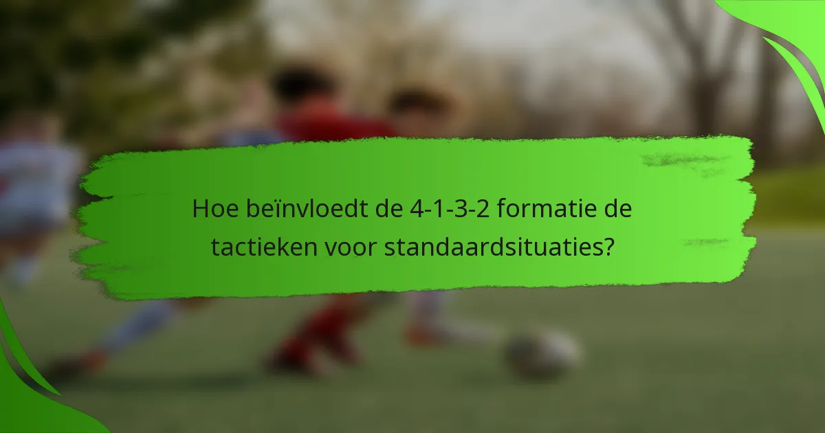 Hoe beïnvloedt de 4-1-3-2 formatie de tactieken voor standaardsituaties?