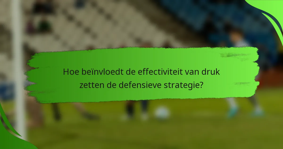 Hoe beïnvloedt de effectiviteit van druk zetten de defensieve strategie?