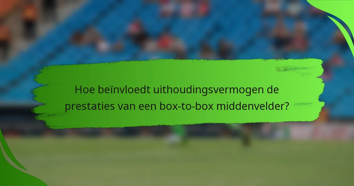 Hoe beïnvloedt uithoudingsvermogen de prestaties van een box-to-box middenvelder?