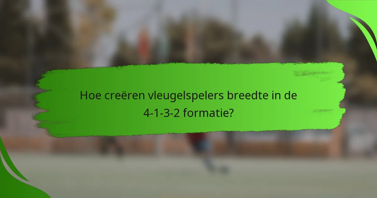 Hoe creëren vleugelspelers breedte in de 4-1-3-2 formatie?
