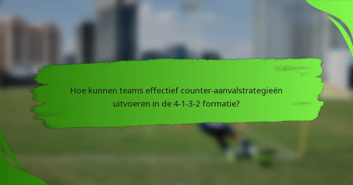 Hoe kunnen teams effectief counter-aanvalstrategieën uitvoeren in de 4-1-3-2 formatie?