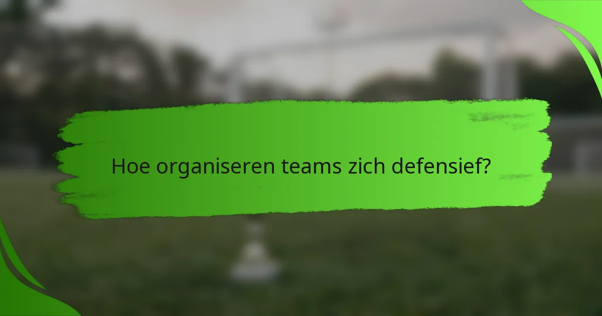 Hoe organiseren teams zich defensief?