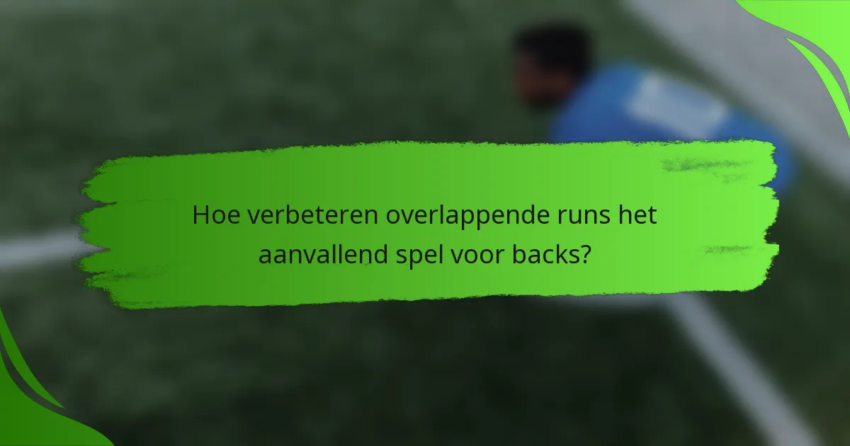 Hoe verbeteren overlappende runs het aanvallend spel voor backs?