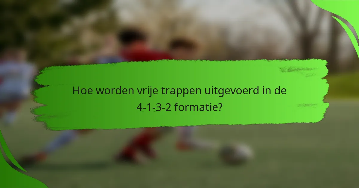 Hoe worden vrije trappen uitgevoerd in de 4-1-3-2 formatie?