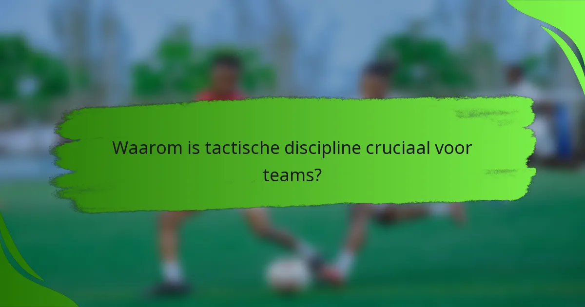Waarom is tactische discipline cruciaal voor teams?