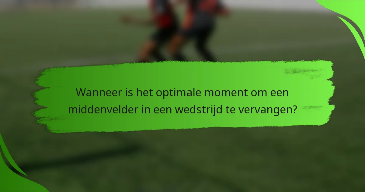 Wanneer is het optimale moment om een middenvelder in een wedstrijd te vervangen?