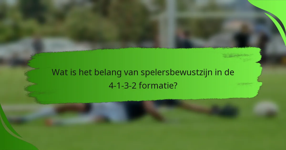 Wat is het belang van spelersbewustzijn in de 4-1-3-2 formatie?