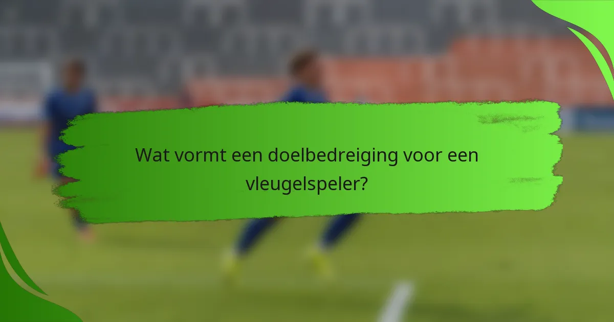 Wat vormt een doelbedreiging voor een vleugelspeler?