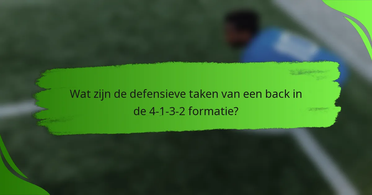 Wat zijn de defensieve taken van een back in de 4-1-3-2 formatie?