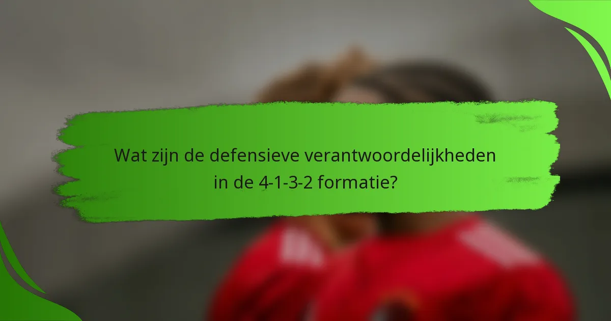 Wat zijn de defensieve verantwoordelijkheden in de 4-1-3-2 formatie?