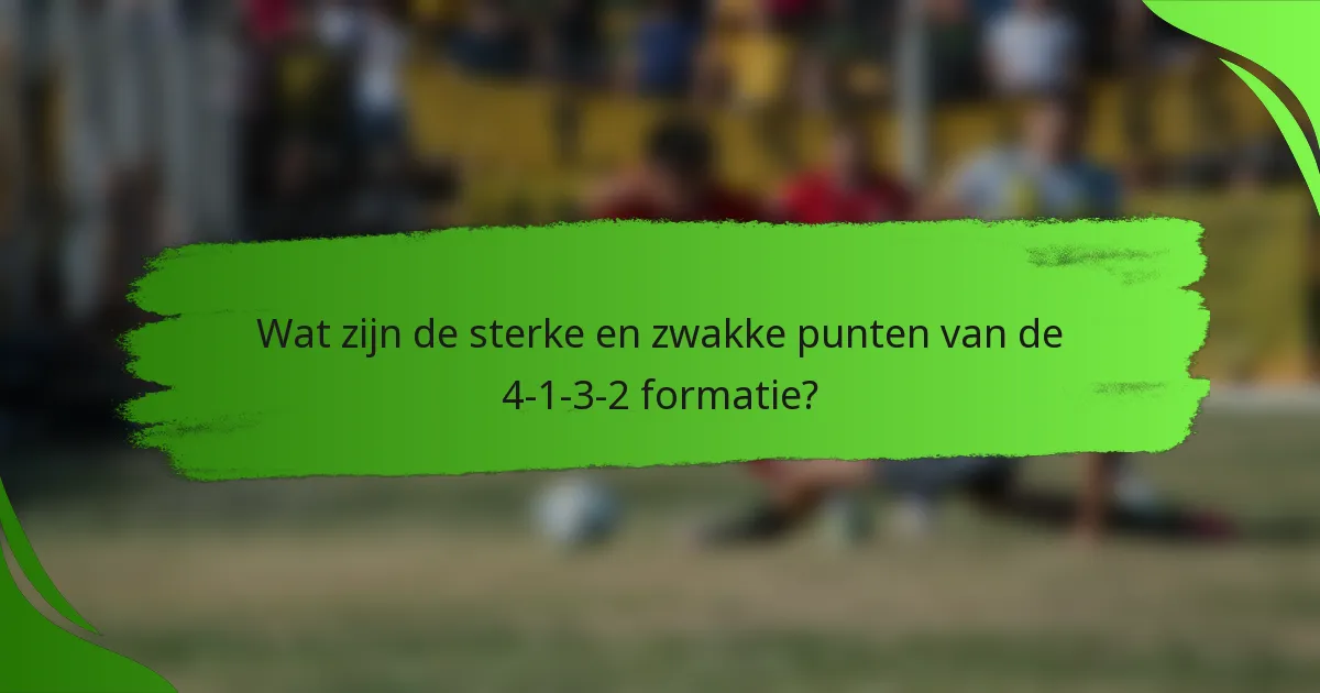 Wat zijn de sterke en zwakke punten van de 4-1-3-2 formatie?