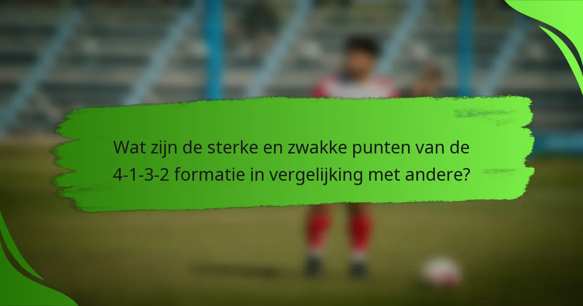 Wat zijn de sterke en zwakke punten van de 4-1-3-2 formatie in vergelijking met andere?
