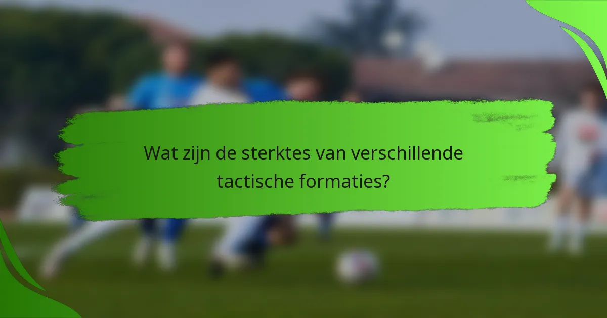 Wat zijn de sterktes van verschillende tactische formaties?