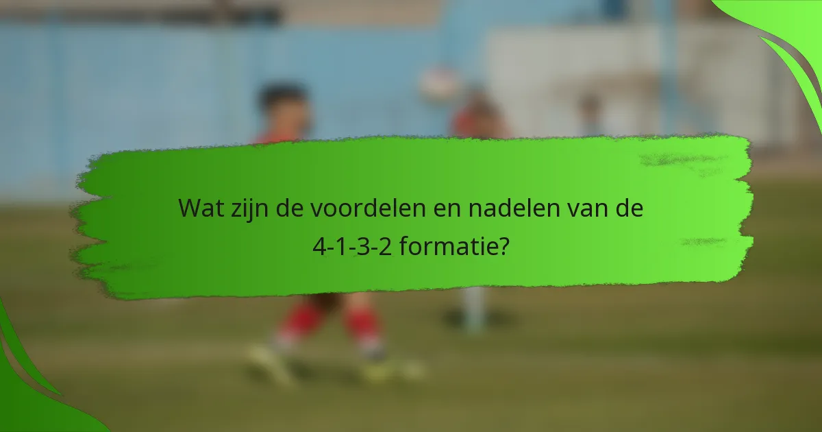 Wat zijn de voordelen en nadelen van de 4-1-3-2 formatie?