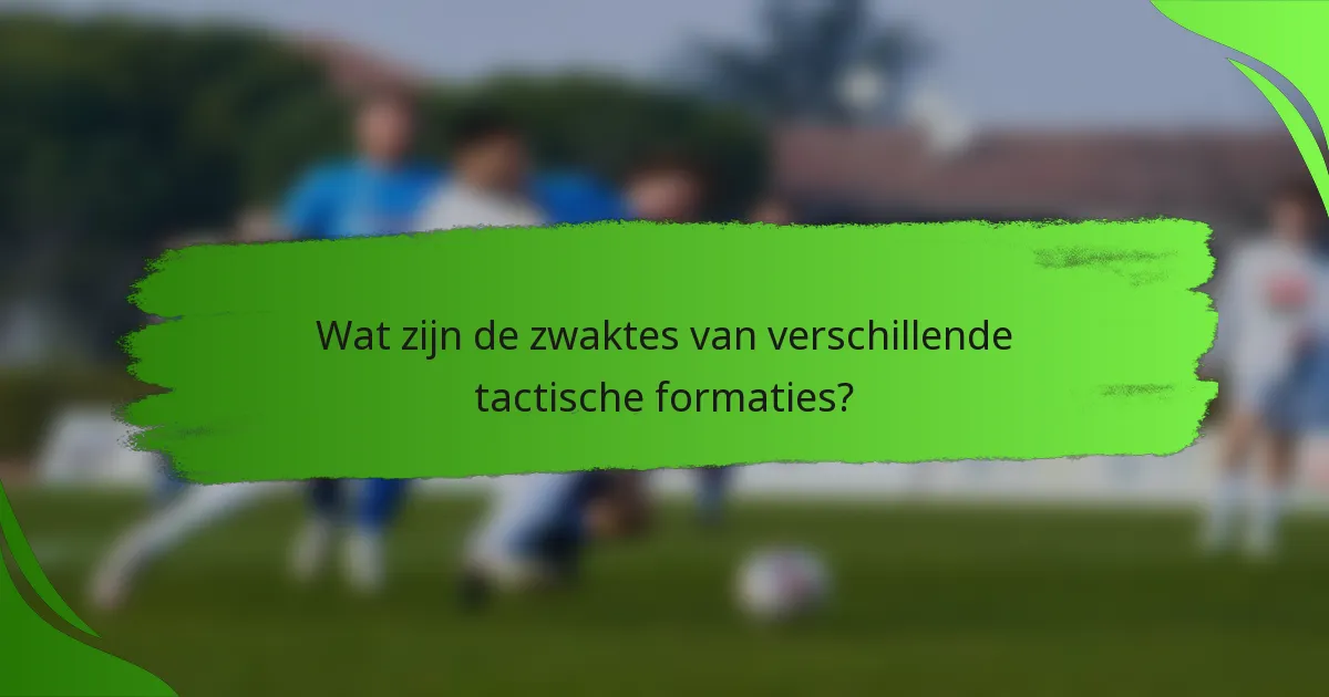 Wat zijn de zwaktes van verschillende tactische formaties?