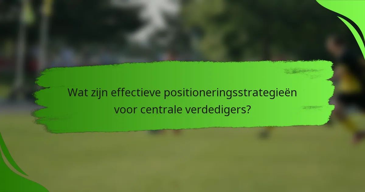 Wat zijn effectieve positioneringsstrategieën voor centrale verdedigers?