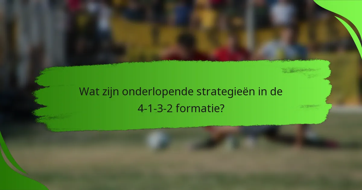 Wat zijn onderlopende strategieën in de 4-1-3-2 formatie?