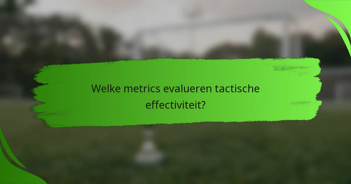 Welke metrics evalueren tactische effectiviteit?