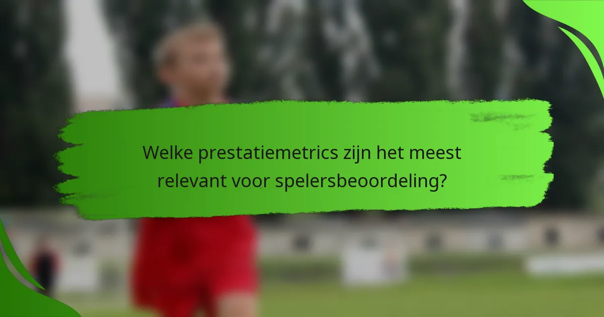 Welke prestatiemetrics zijn het meest relevant voor spelersbeoordeling?