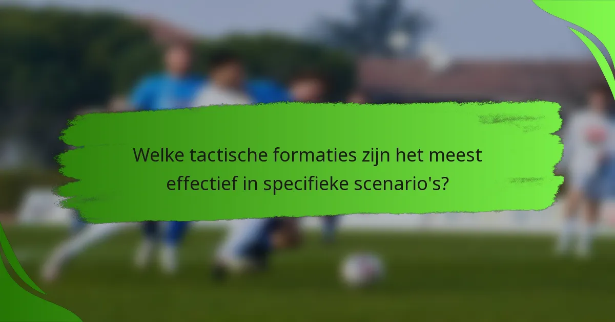 Welke tactische formaties zijn het meest effectief in specifieke scenario's?