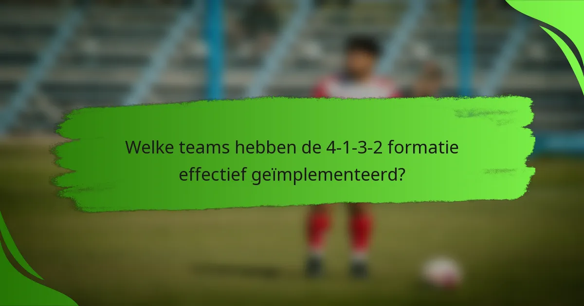 Welke teams hebben de 4-1-3-2 formatie effectief geïmplementeerd?